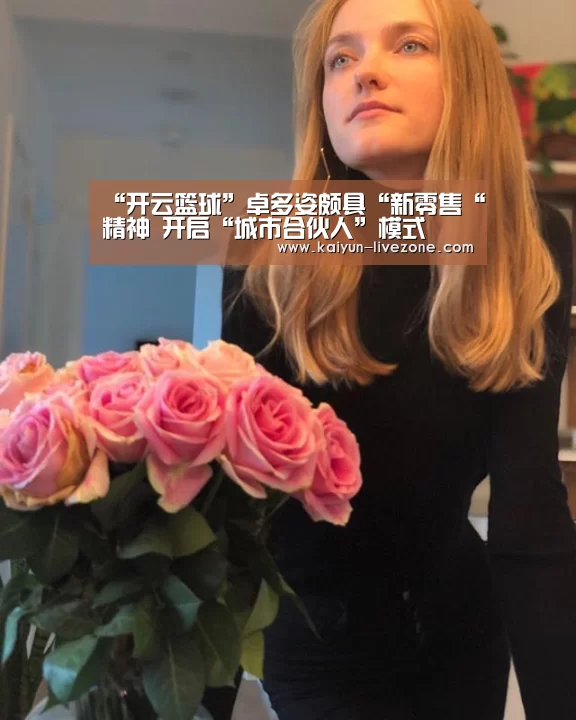 “开云篮球”卓多姿颇具“新零售“精神 开启“城市合伙人”模式(图1) 开云篮球