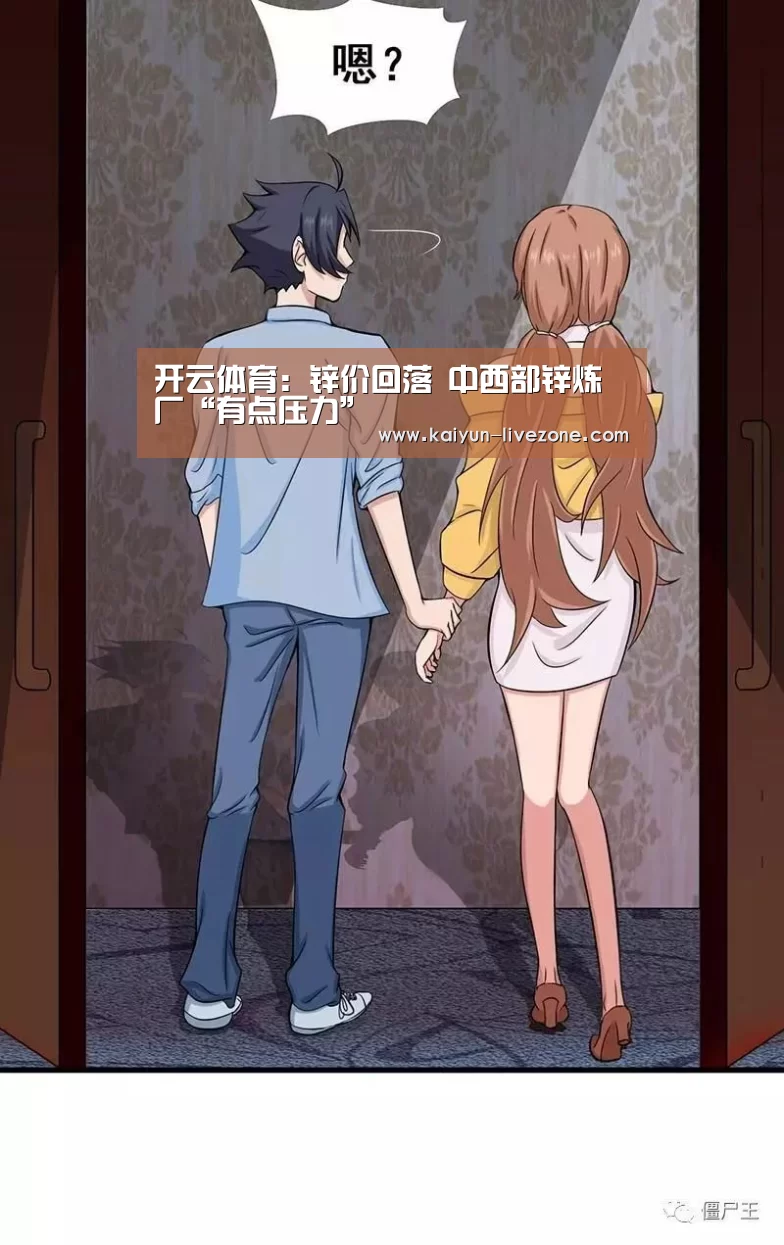 开云体育:锌价回落 中西部锌炼厂“有点压力”(图3) 开云赛事